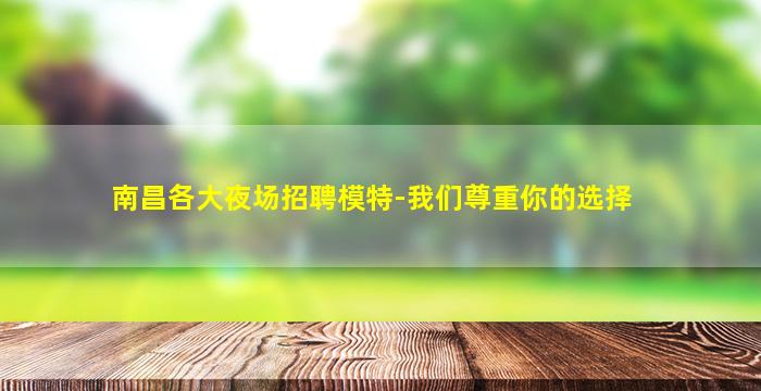 南昌各大夜场招聘模特-我们尊重你的选择
